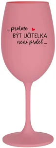 Růžová sklenice na víno s motivem PROTOŽE BÝT UČITELKOU NENÍ PRDEL