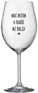 Sklenice na víno s nápisem MOC NEČUM A RADŠI MI DOLIJ!