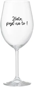 Sklenice na víno Zlato, pojď na to! 350 ml