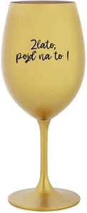 Zlatá sklenice na víno s motivem ZLATO, POJĎ NA TO! 350 ml