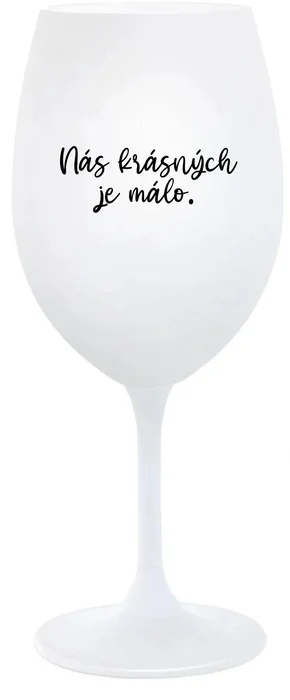 Bílá sklenice na víno 350 ml s motivem NÁS KRÁSNÝCH JE MÁLO