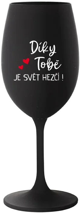 Černá sklenice na víno 350 ml s nápisem DÍKY TOBĚ JE SVĚT HEZČÍ