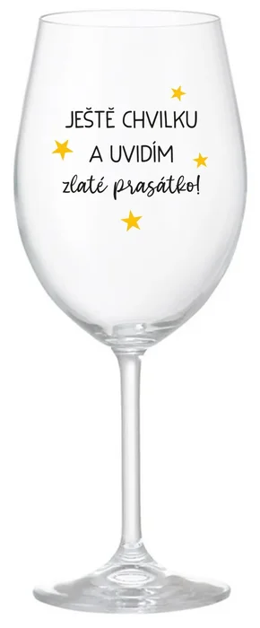 Čirá sklenice na víno 350 ml s motivem Ještě chvilku a uvidím zlaté prasátko