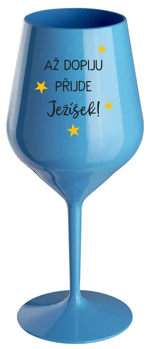 Modrá nerozbitná sklenice na víno 470 ml s motivem AŽ DOPIJU, PŘIJDE JEŽÍŠEK