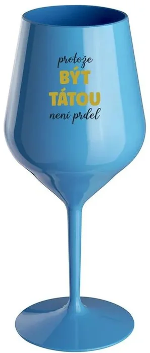 Nerozbitná modrá sklenice na víno 470 ml s motivem PROTOŽE BÝT TÁTOU NENÍ PRDEL