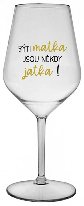 Nerozbitná sklenice na víno 470 ml s motivem BÝTI MATKA JSOU NĚKDY JATKA!