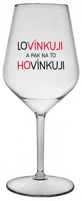 Nerozbitná sklenice na víno 470 ml s motivem LOVÍNKUJI A PAK NA TO HOVÍNKUJI