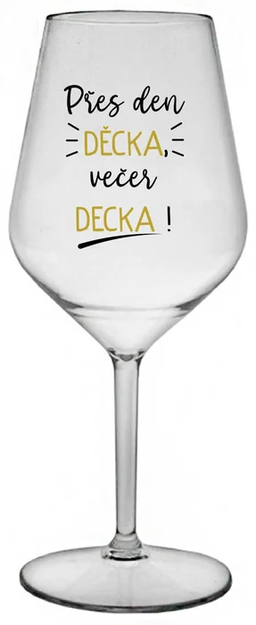 Nerozbitná sklenice na víno 470 ml s motivem PŘES DEN DĚCKA, VEČER DECKA!