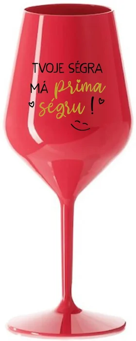 Nerozbitná sklenice na víno TVOJE SÉGRA MÁ PRIMA SÉGRU! červená 470 ml