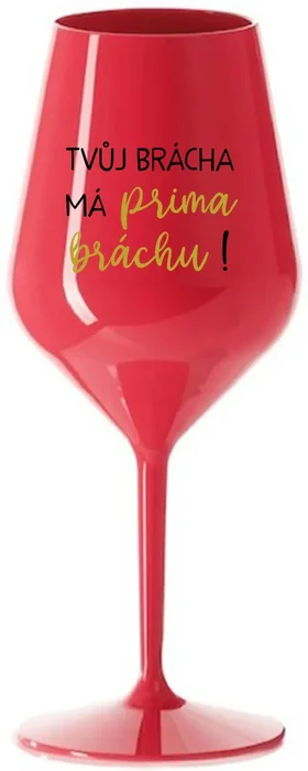 Nerozbitná sklenice na víno TVŮJ BRÁCHA MÁ PRIMA BRÁCHU! – 470 ml, červená