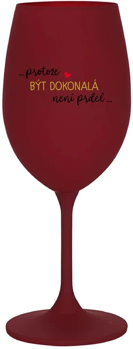 ...PROTOŽE BÝT DOKONALÁ NENÍ PRDEL... Bordó sklenice na víno 350 ml