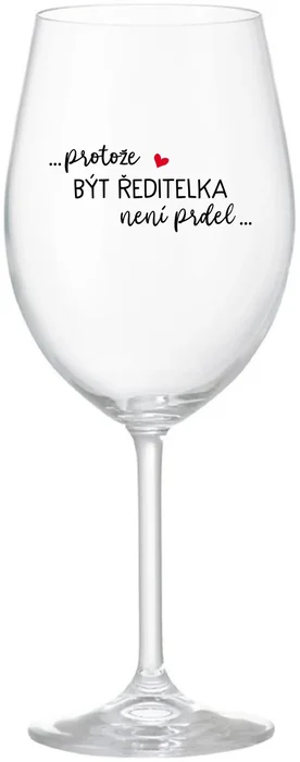 ...PROTOŽE BÝT ŘEDITELKA NENÍ PRDEL... Sklenice na víno 350 ml