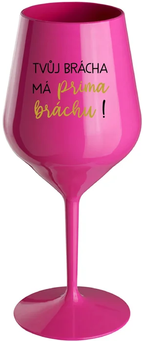 Růžová nerozbitná sklenice na víno TVŮJ BRÁCHA MÁ PRIMA BRÁCHU! 470 ml