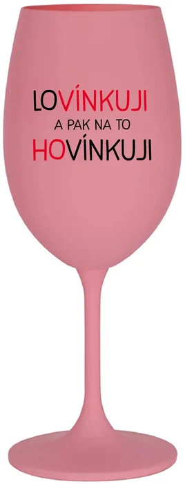 Růžová sklenice na víno 350 ml LOVÍNKUJI A PAK NA TO HOVÍNKUJI