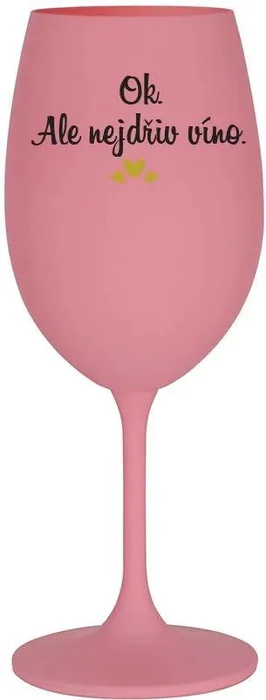Růžová sklenice na víno 350 ml s motivem OK, ALE NEJDŘÍV VÍNO