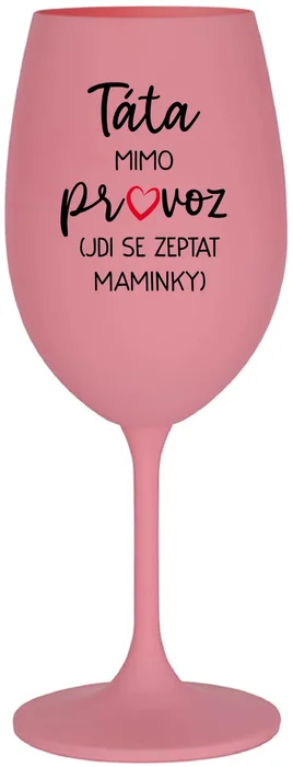 Růžová sklenice na víno TÁTA MIMO PROVOZ 350 ml