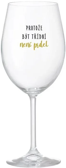 Sklenice na víno PROTOŽE BÝT TŘÍDNÍ NENÍ PRDEL 350 ml