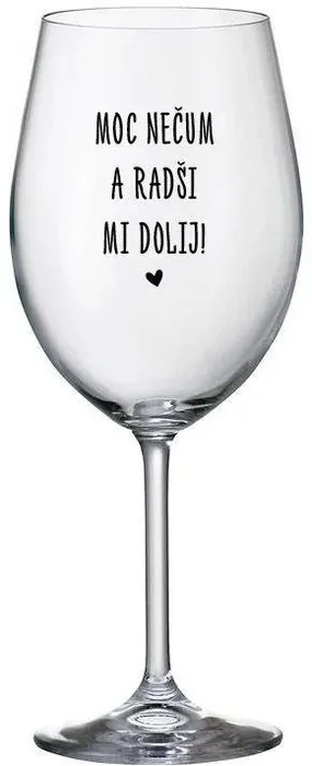 Sklenice na víno s nápisem MOC NEČUM A RADŠI MI DOLIJ!