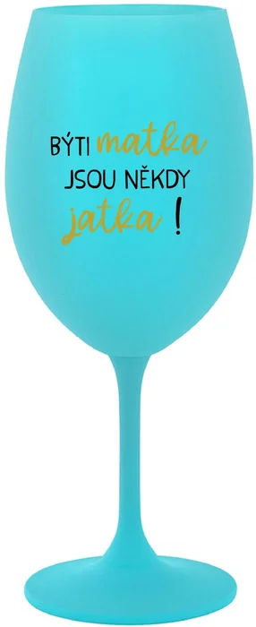 Tyrkysová sklenice na víno 350 ml s motivem BÝTI MATKA JSOU NĚKDY JATKA!