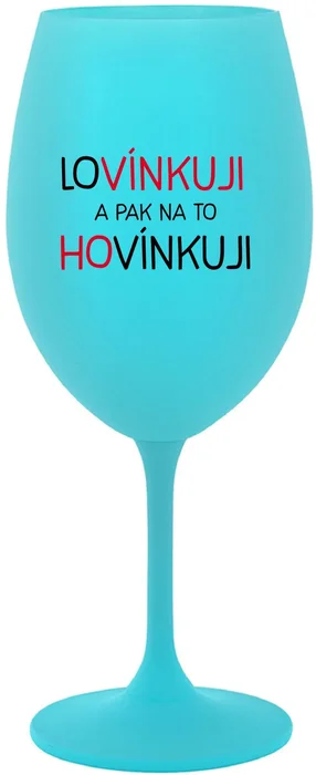 Tyrkysová sklenice na víno 350 ml s motivem LOVÍNKUJI A PAK NA TO HOVÍNKUJI