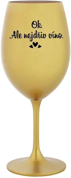 Zlatá sklenice na víno 350 ml s motivem OK, ALE NEJDŘÍV VÍNO